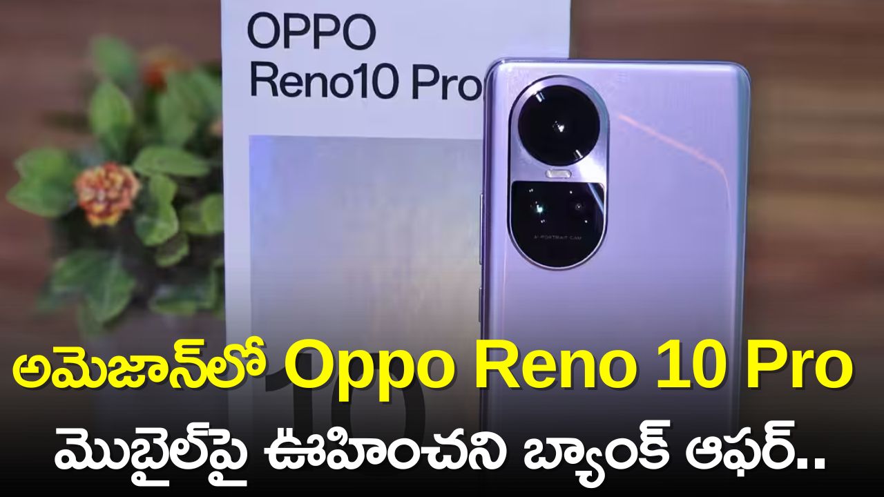 Oppo Reno10 Pro 5G Bank Offers: అమెజాన్‌లో Oppo Reno 10 Pro మొబైల్‌పై ఊహించని బ్యాంక్‌ ఆఫర్‌..పూర్తి వివరాలు ఇవే!