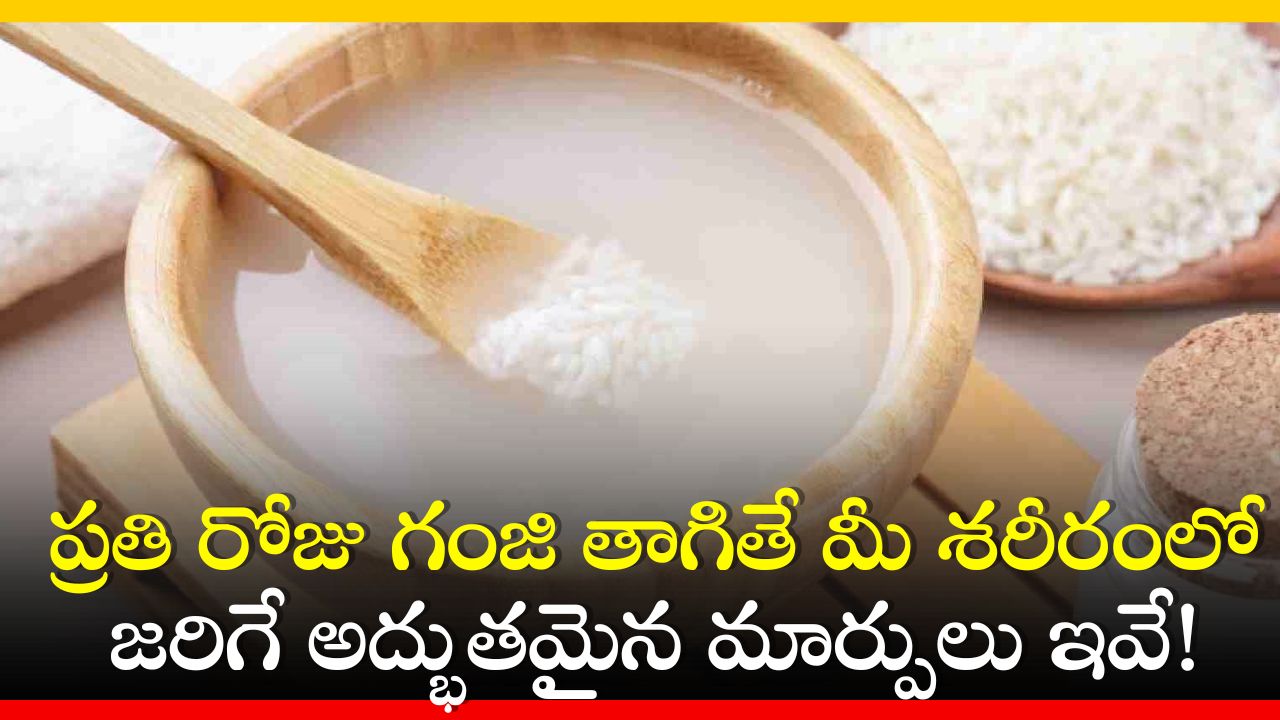 Ganji Benefits: ప్రతి రోజు గంజి తాగితే మీ శరీరంలో జరిగే అద్భుతమైన మార్పులు ఇవే! Ganji Benefits: ప్రతి రోజు గంజి తాగితే మీ శరీరంలో జరిగే అద్భుతమైన మార్పులు ఇవే!