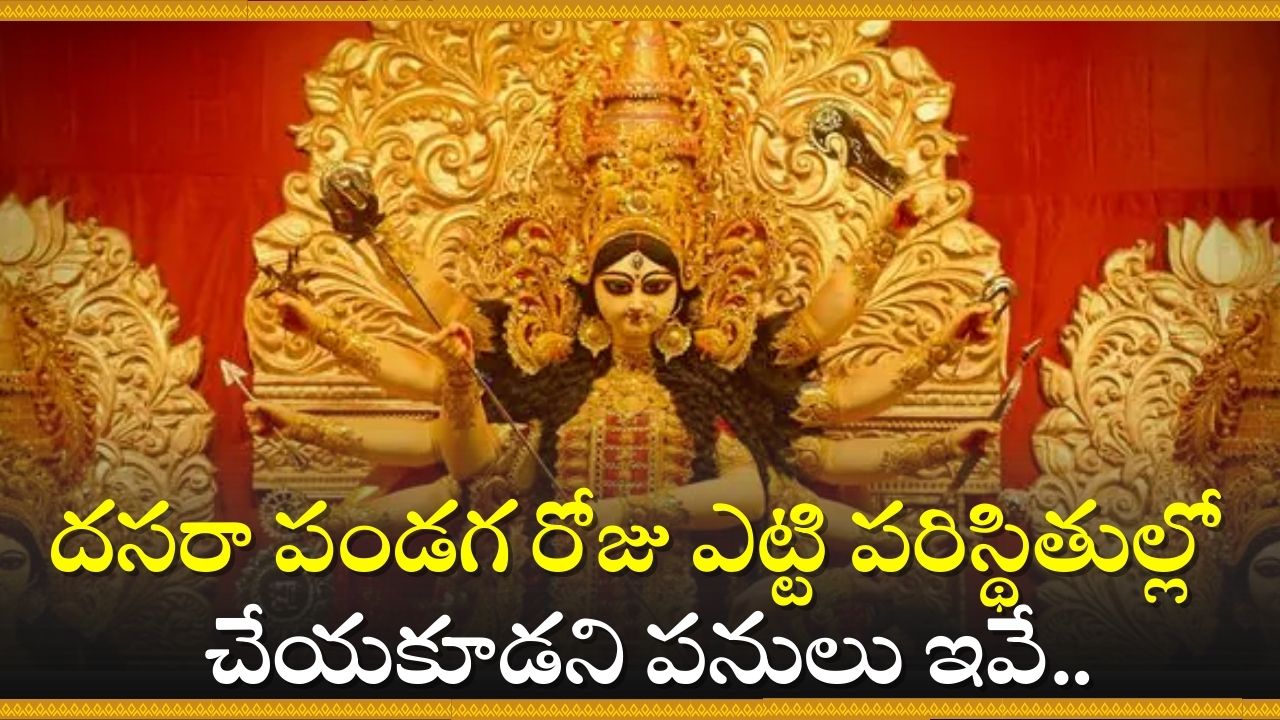 Vijayadashami 2024 Facts: దసరా పండగ రోజు ఎట్టి పరిస్థితుల్లో చేయకూడని పనులు ఇవే..