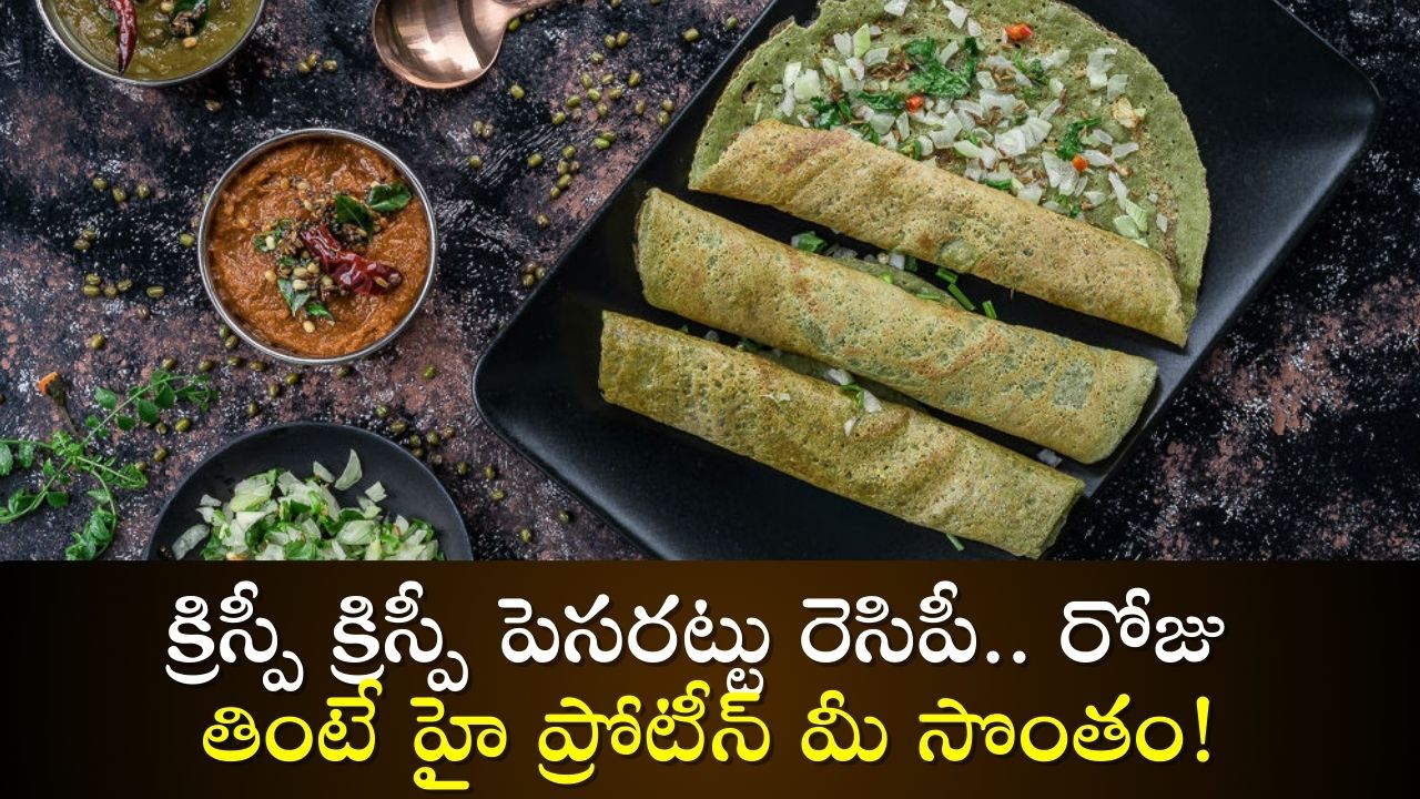 Pesarattu Recipe: క్రిస్పీ క్రిస్పీ పెసరట్టు రెసిపీ.. రోజు తింటే హై ప్రోటీన్‌ మీ సొంతం!