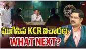 KCR: ముగిసిన కేసీఆర్ విచారణ.. వాట్ నెక్ట్స్..? 
