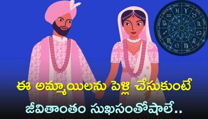 Zodiac Signs: ఈ రాశుల గల అమ్మాయిలను పెళ్లి చేసుకుంటే జీవితాంతం సుఖసంతోషాలే..