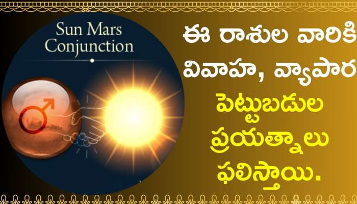 Sun-Mars conjunction: సూర్య-కుజ గ్రహాల సంయోగం.. ఈ రాశుల వారికి వివాహ, వ్యాపార పెట్టుబడుల ప్రయత్నాలు ఫలిస్తాయి..